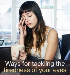 Ways for tackling the tiredness of your eyes